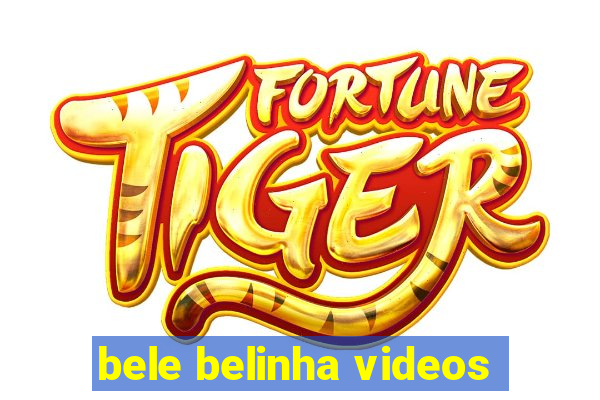 bele belinha videos